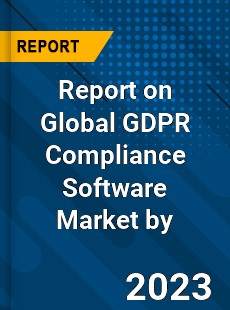 Report on Global GDPR Compliance Software Market by