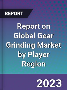 Report on Global Gear Grinding Market by Player Region