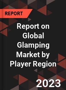 Report on Global Glamping Market by Player Region