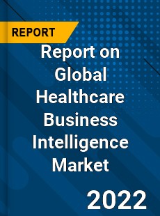 Report on Global Healthcare Business Intelligence Market