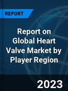 Report on Global Heart Valve Market by Player Region