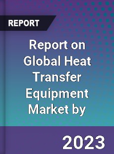 Report on Global Heat Transfer Equipment Market by