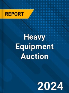 Report on Global Heavy Equipment Auction Market by