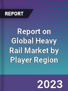 Report on Global Heavy Rail Market by Player Region