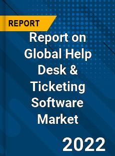 Report on Global Help Desk amp Ticketing Software Market