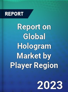 Report on Global Hologram Market by Player Region