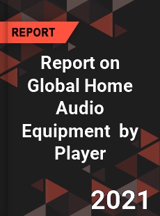 Report on Global Home Audio Equipment Market by Player