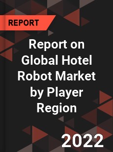 Report on Global Hotel Robot Market by Player Region