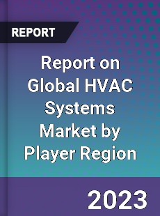 Report on Global HVAC Systems Market by Player Region