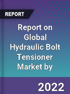 Report on Global Hydraulic Bolt Tensioner Market by