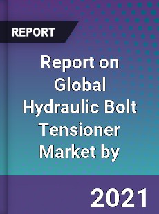 Report on Global Hydraulic Bolt Tensioner Market by