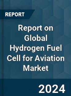 Report on Global Hydrogen Fuel Cell for Aviation Market