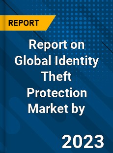 Report on Global Identity Theft Protection Market by