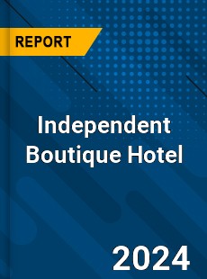 Report on Global Independent Boutique Hotel Market