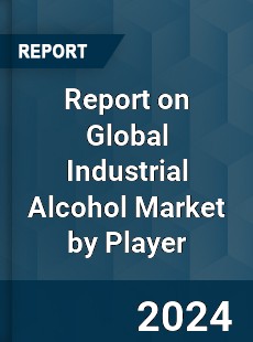 Report on Global Industrial Alcohol Market by Player