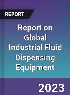 Report on Global Industrial Fluid Dispensing Equipment