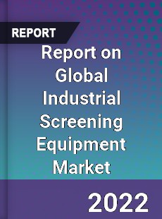 Report on Global Industrial Screening Equipment Market