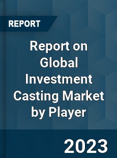 Report on Global Investment Casting Market by Player