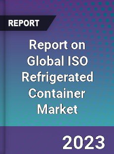 Report on Global ISO Refrigerated Container Market