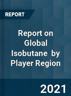 Report on Global Isobutane Market by Player Region