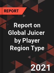 Report on Global Juicer Market by Player Region Type