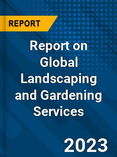 Report on Global Landscaping and Gardening Services