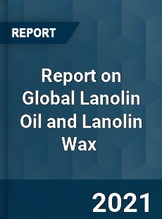 Report on Global Lanolin Oil and Lanolin Wax Market