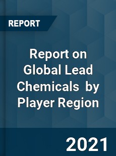 Report on Global Lead Chemicals Market by Player Region