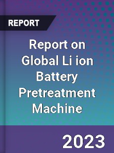 Report on Global Li ion Battery Pretreatment Machine