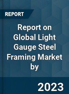 Report on Global Light Gauge Steel Framing Market by