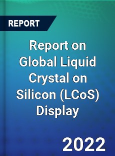 Report on Global Liquid Crystal on Silicon Display