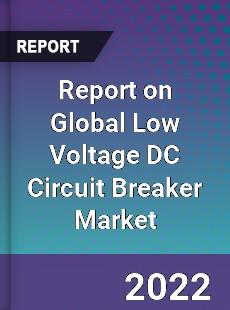 Report on Global Low Voltage DC Circuit Breaker Market