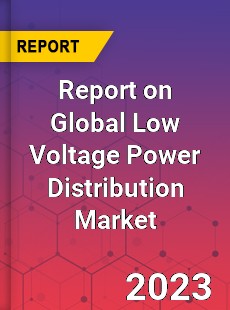 Report on Global Low Voltage Power Distribution Market