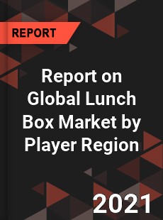 Report on Global Lunch Box Market by Player Region