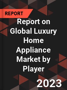 Report on Global Luxury Home Appliance Market by Player