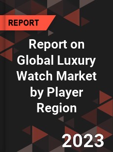 Report on Global Luxury Watch Market by Player Region