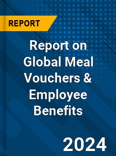 Report on Global Meal Vouchers amp Employee Benefits