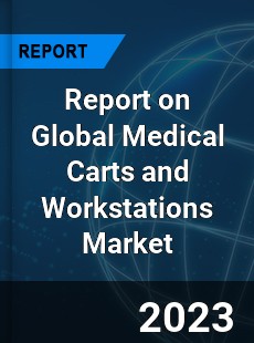 Report on Global Medical Carts and Workstations Market