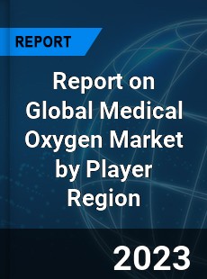 Report on Global Medical Oxygen Market by Player Region