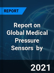 Report on Global Medical Pressure Sensors Market by