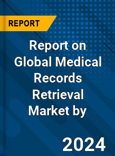 Report on Global Medical Records Retrieval Market by