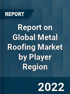 Report on Global Metal Roofing Market by Player Region