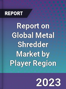 Report on Global Metal Shredder Market by Player Region