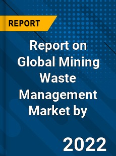 Report on Global Mining Waste Management Market by