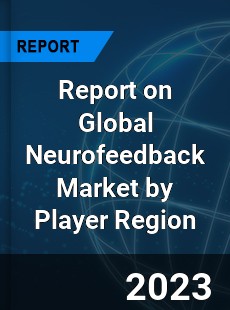 Report on Global Neurofeedback Market by Player Region