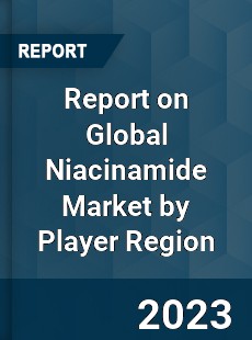 Report on Global Niacinamide Market by Player Region