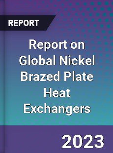 Report on Global Nickel Brazed Plate Heat Exchangers