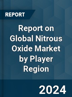 Report on Global Nitrous Oxide Market by Player Region