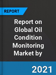 Report on Global Oil Condition Monitoring Market by