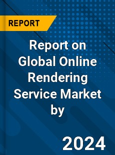 Report on Global Online Rendering Service Market by